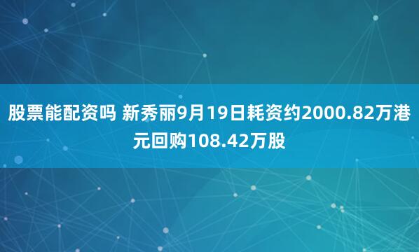 股票能配资吗 新秀丽9月19日耗资约2000.82万港元回购108.42万股