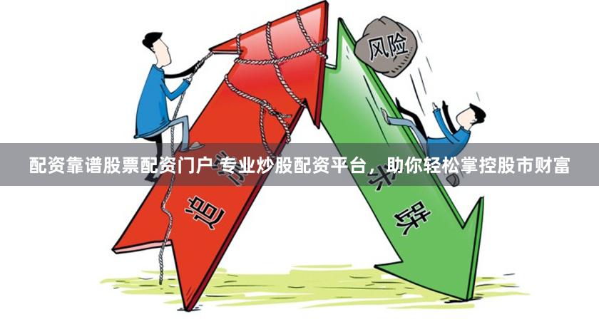 配资靠谱股票配资门户 专业炒股配资平台，助你轻松掌控股市财富