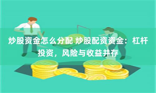 炒股资金怎么分配 炒股配资资金：杠杆投资，风险与收益并存