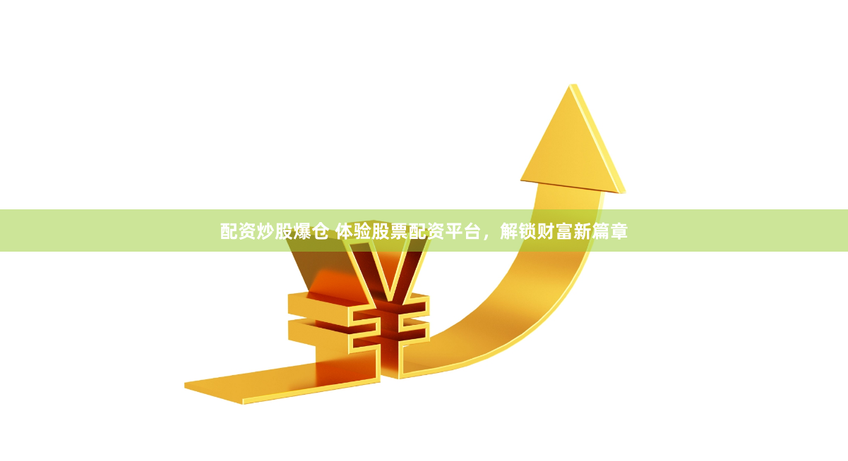 配资炒股爆仓 体验股票配资平台，解锁财富新篇章