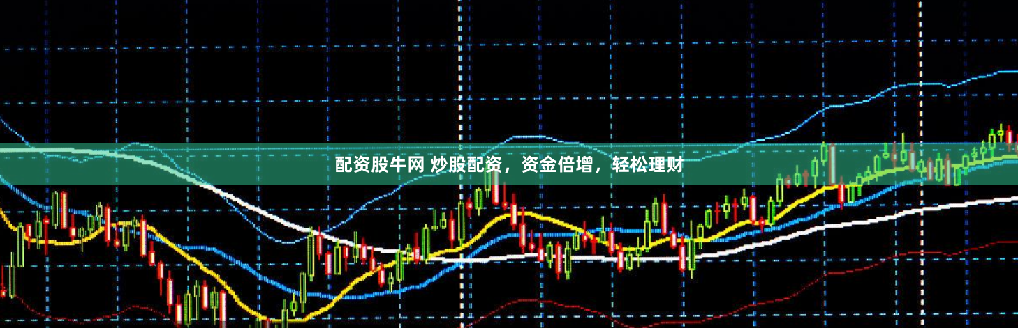 配资股牛网 炒股配资，资金倍增，轻松理财