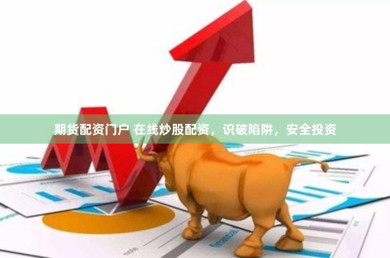 期货配资门户 在线炒股配资，识破陷阱，安全投资
