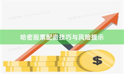 哈密股票配资技巧与风险提示