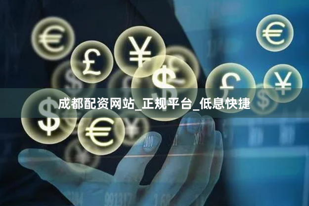 成都配资网站_正规平台_低息快捷