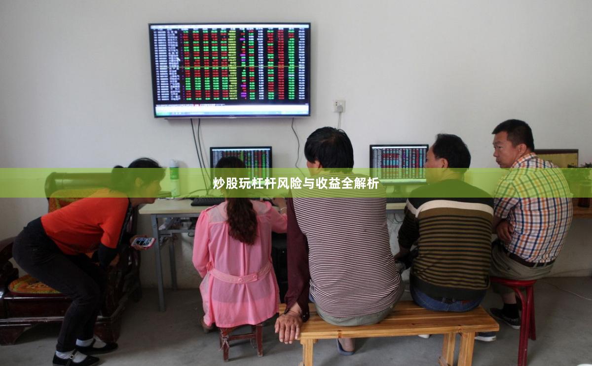 炒股玩杠杆风险与收益全解析