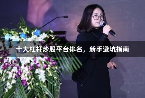 十大杠杆炒股平台排名，新手避坑指南