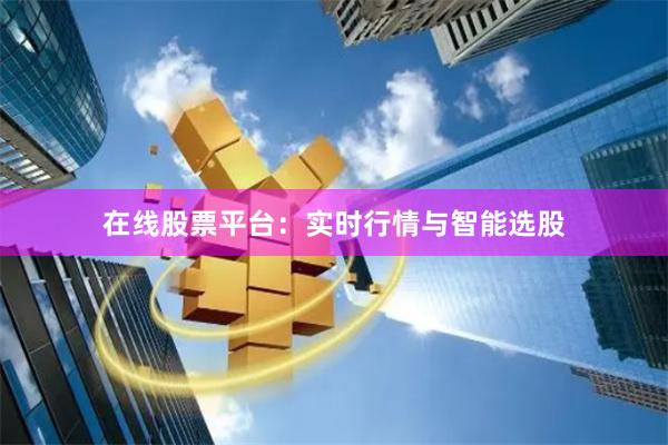 在线股票平台：实时行情与智能选股